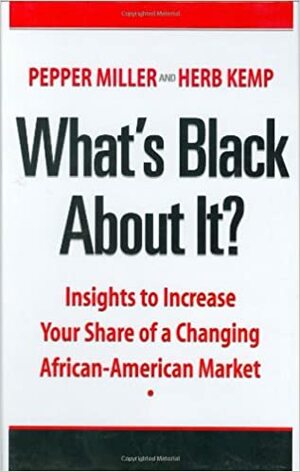 What's Black about It?: Insights to Increase Your Share of a Changing African-American Market by Pepper Miller