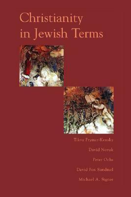Christianity In Jewish Terms by David Sandmel, Peter Ochs, Michael Singer, Tikva Frymer-Kensky, David Novak