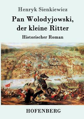 Pan Wolodyjowski, der kleine Ritter: Historischer Roman by Henryk Sienkiewicz