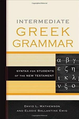 Intermediate Greek Grammar: Syntax for Students of the New Testament by Elodie Ballantine Emig, David L. Mathewson