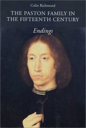 The Paston Family In The Fifteenth Century: Endings by Colin Richmond