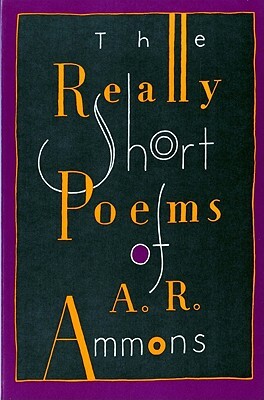 The Really Short Poems of A. R. Ammons by A. R. Ammons