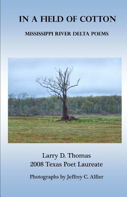 In a Field of Cotton: Mississippi River Delta Poems by Larry D. Thomas