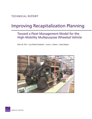 Improving Recapitalization Planning: Toward a Fleet Management Model for the High-Mobility Multipurpose Wheeled Vehicle by Ellen M. Pint