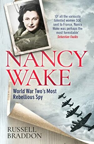 Nancy Wake: World War Two's Most Rebellious Spy by Russell Braddon