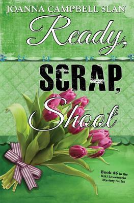 Ready, Scrap, Shoot: Book #6 in the Kiki Lowenstein Mystery Series by Joanna Campbell Slan