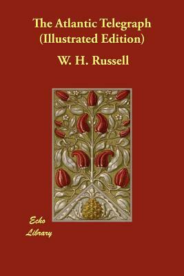 The Atlantic Telegraph (Illustrated Edition) by W. H. Russell