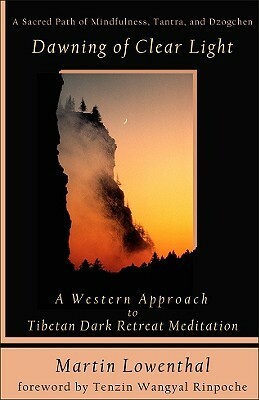 Dawning of Clear Light: A Western Approach to Tibetan Dark Retreat Meditation by Tenzin Wangyal, Martin Lowenthal