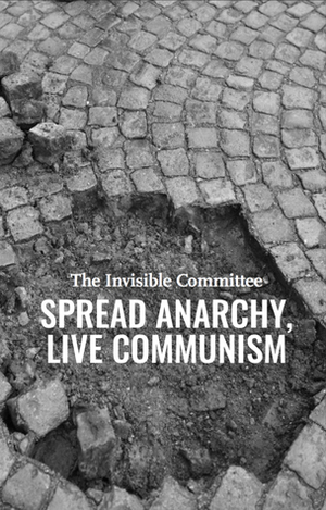 Spread Anarchy, Live Communism by The Invisible Committee