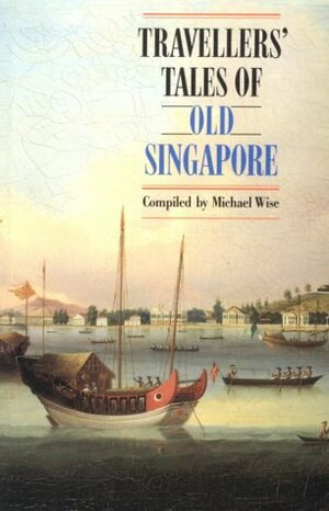 Travellers' Tales of Old Singapore by Michael Wise