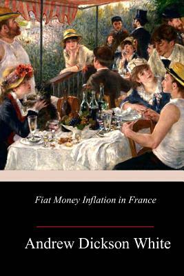 Fiat Money Inflation in France by Andrew Dickson White