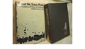 What We Save Now: An Audubon Primer of Defense by Les Line