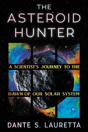 The Asteroid Hunter: A Scientist's Journey to the Dawn of Our Solar System by Dante Lauretta