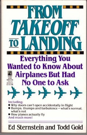 From Takeoff to Landing: Everything You Wanted to Know about Airplanes But Had No One to Ask by Ed Sternstein, Todd Gold