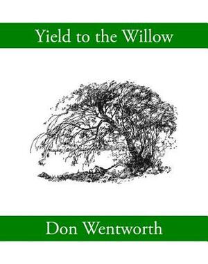 Yield to the Willow by Don Wentworth