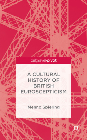 A Cultural History of British Euroscepticism by Menno Spiering