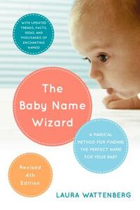 The Baby Name Wizard: A Magical Method for Finding the Perfect Name for Your Baby by Laura Wattenberg
