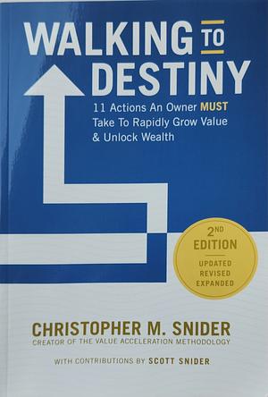 Walking to Destiny: 11 Actions An Owner MUST Take to Rapidly Grow Value & Unlock Wealth by Christopher M. Snider, Christopher M. Snider