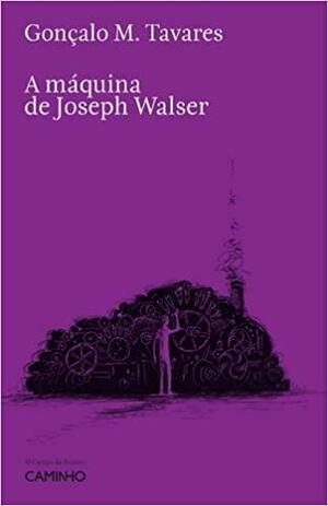 A Máquina de Joseph Walser by Gonçalo M. Tavares