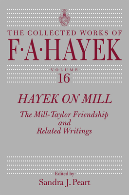 Hayek on Mill, Volume 16: The Mill-Taylor Friendship and Related Writings by F.A. Hayek