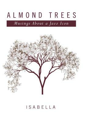 Almond Trees: Musings about a Jazz Icon by Isabella