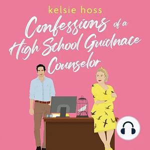 Confessions of a High School Guidance Counselor by Kelsie Hoss