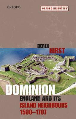 Dominion: England and Its Island Neighbours, 1500-1707 by Derek Hirst