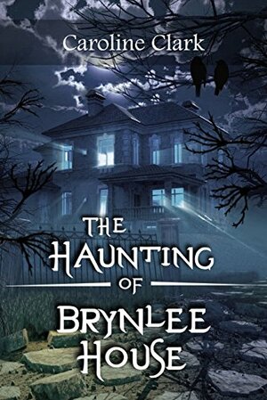 The Haunting of Brynlee House: Based on a Real Haunted House by Caroline Clark