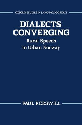 Dialects Converging: Rural Speech in Urban Norway by Paul Kerswill