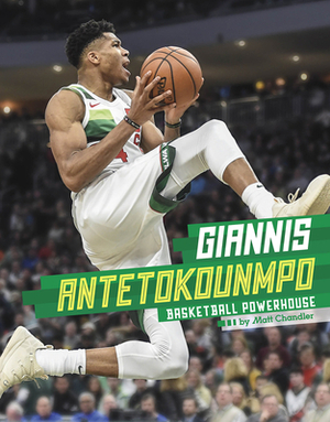 Giannis Antetokounmpo: Basketball Powerhouse by Matt Chandler
