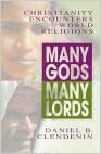 Many Gods, Many Lords: Christianity Encounters World Religions by Daniel B. Clendenin