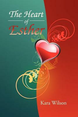 The Heart of Esther by Kara Wilson