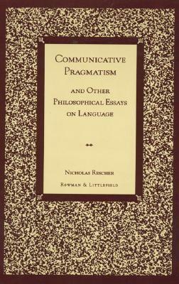 Communicative Pragmatism: And Other Philosophical Essays on Language by Nicholas Rescher