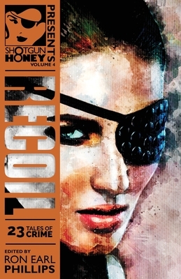 Shotgun Honey Presents Volume 4: Recoil by 