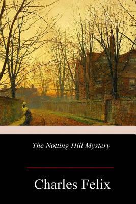 The Notting Hill Mystery by Charles Felix