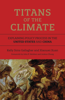 Titans of the Climate: Explaining Policy Process in the United States and China by Xiaowei Xuan, Kelly Sims Gallagher