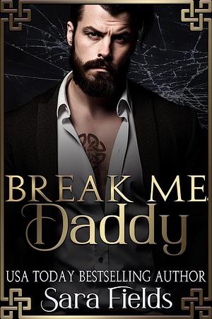 Break Me, Daddy: A Dark Irish Mafia Romance by Sara Fields, Sara Fields