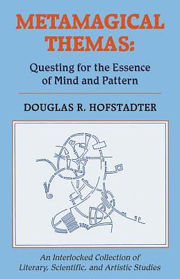 Metamagical Themas: Questing for the Essence of Mind and Pattern by Douglas R. Hofstadter