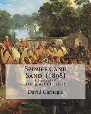 Spinifex and Sand (1898). By: David Carnegie, (Original Classics): The Hon. David Wynford Carnegie (23 March 1871 - 27 November 1900) was an explore by David Carnegie