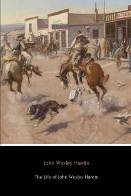 The Life of John Wesley Hardin (Annotated) by John Wesley Hardin