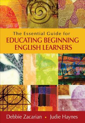 The Essential Guide for Educating Beginning English Learners by Debbie Zacarian, Judie Haynes