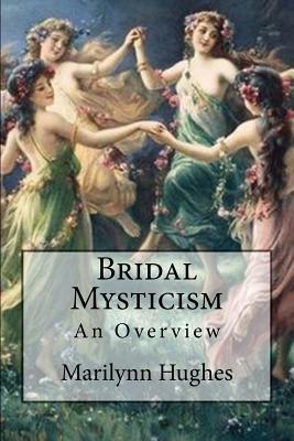 Bridal Mysticism: An Overview by Marilynn Hughes