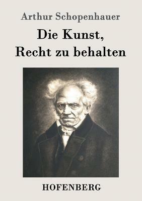 Die Kunst, Recht zu behalten by Arthur Schopenhauer