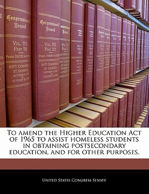 To Amend the Higher Education Act of 1965 to Assist Homeless Students in Obtaining Postsecondary Education, and for Other Purposes. by 