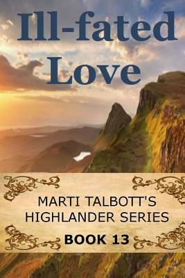 Ill-Fated Love: Book 13: Marti Talbott's Highlander Series by Marti Talbott