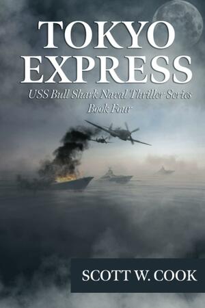 Tokyo Express: A WWII Submarine Adventure Novel (USS Bull Shark Naval Thriller Series, Book 4) by Scott W. Cook
