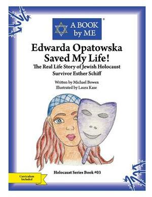Edwarda Opatowska Saved My Life!: The Real Life Story of Jewish Holocaust Survivor Esther Schiff by Michael Bowen, A. Book by Me