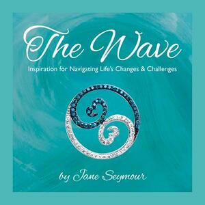 The Wave: Inspiration for Navigating Life's Changes and Challenges by Jane Seymour