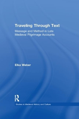 Traveling Through Text: Message and Method in Late Medieval Pilgrimage Accounts by Elka Weber