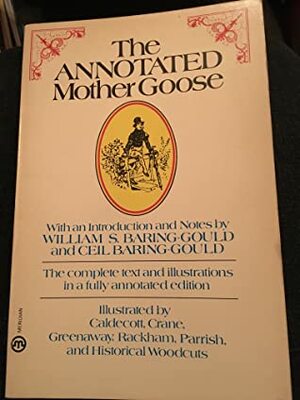 The Annotated Mother Goose: Nursery Rhymes Old and New, Arranged and Explained by Kate Greenaway, William S. Baring-Gould, Ceil Baring-Gould, Maxfield Parrish, E.M. Simon, Walter Crane, Arthur Rackham, Randolph Caldecott